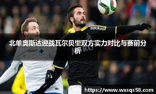 北单奥斯达迎战瓦尔贝里双方实力对比与赛前分析