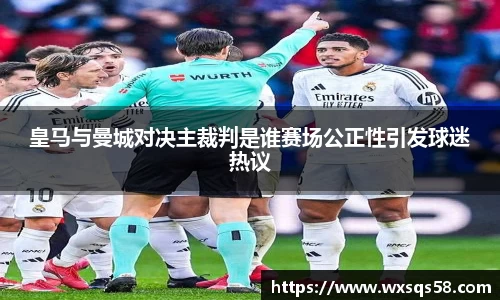 皇马与曼城对决主裁判是谁赛场公正性引发球迷热议